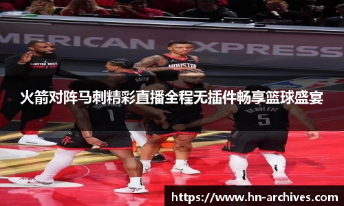 火箭对阵马刺精彩直播全程无插件畅享篮球盛宴
